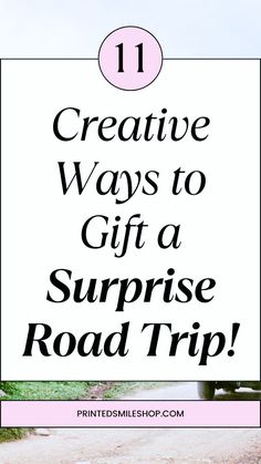 a road with the words creative ways to gift a surprise road trip in black and white