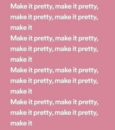 a pink background with the words make it pretty, make it pretty and make it pretty