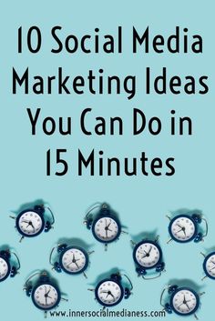 an image of clocks with the words 10 social media marketing ideas you can do in 15 minutes