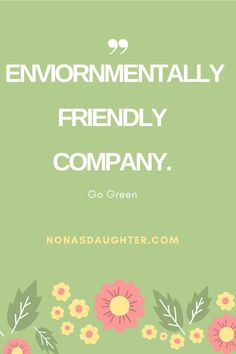 a green background with flowers and the words, environmentally friendly company go green now