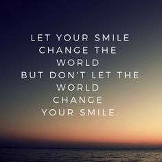 a quote on the ocean saying let your smile change the world but don't let the world change your smile