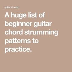 a huge list of beginner guitar chords and strumming patterns to practice them