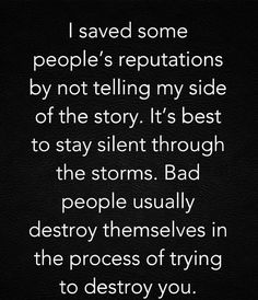 a black and white photo with the words i saved some people's reptations by not telling my side of the story it's best to stay silent through the storms