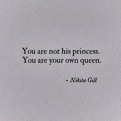 the quote you are not his princesss, you are your own queen - nisha gill