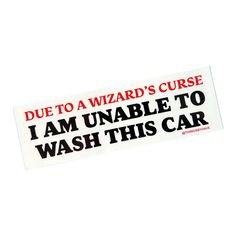 a sticker that says due to a wizard's curse i am unable to wash this car