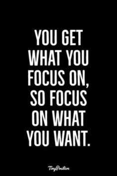 a black and white quote with the words you get what you focus on, so focus on what you want