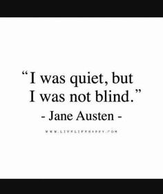 a quote that says i was quiet, but i was not blind jane austen