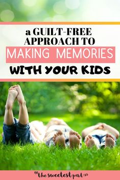 two children laying on the grass with text overlay that reads guilt - free approach to making memories with your kids