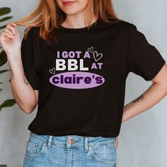 I Got A Bbl At Claire's - Funny Sayings Gag Gift Joke Meme Unisex  T-shirt Inappropriate Shirts Hilarious, Chaotic Shirts, Funny T-shirts, Cursed Clothes, Unhinged Shirts, Inspiring Shirts, Silly Shirt, Funky Shirts, Gag Gifts Funny