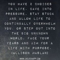 a black plaque with words written in white on it that reads, you have 2 choices in life cave into pressure, stay stuck and allow life to