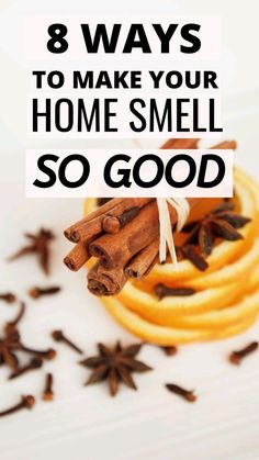 cinnamon sticks and star anise with the words 8 ways to make your home smell so good