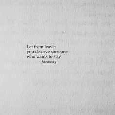 a white piece of paper with a black and white quote on it that says, let them leave you deserves someone who wants to stay