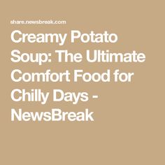 creamy potato soup the ultimate comfort food for chilly days - newsbreaks com