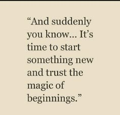 a quote that says and suddenly you know it's time to start something new and trust the magic of beginnings