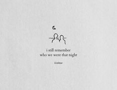 the quote is written in black and white on a piece of paper that says, i still remember who we were that night