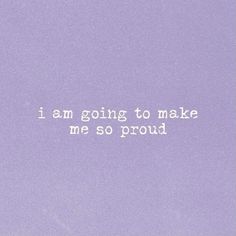 the words i am going to make me so proud written in white on a purple background