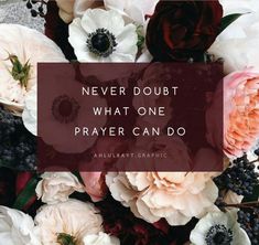 flowers with the words never doubt what one prayer can do