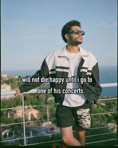 a man standing on top of a balcony next to the ocean with a caption that reads, i will not die happy until i go to one of this concert