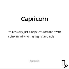 capricorn i'm basically just a hopless romantic with a dirty mind who has high standards