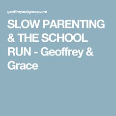 the words slow parenting and the school run - geoffy & grace on a blue