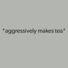 the words aggressively make tea appear to be written in black on a gray background