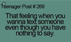 the text reads teenager post 209 that feeling when you wanna text someone even though you have nothing to say