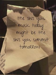 a piece of paper with writing on it that says, the sin's you mook today might be the sings you commit tomorrow