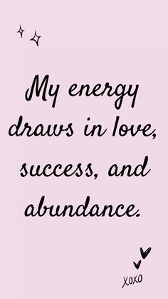 a quote that reads, my energy draws in love, success and abundance with stars above it