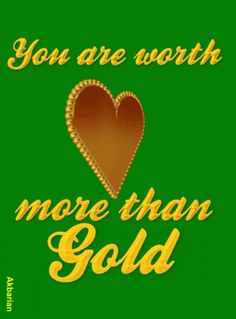 you are worth more than gold with a heart in the center on a green background