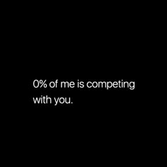 a black and white photo with the words 0 % of me is competing with you