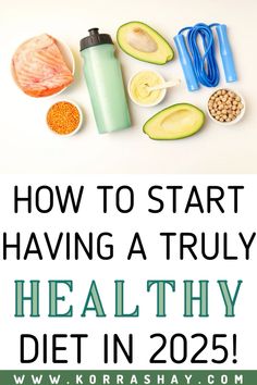 an image of healthy food with the words how to start having a truly healthy diet in 205