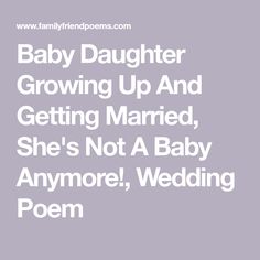 baby daughter growing up and getting married she's not a baby anymore, wedding poem