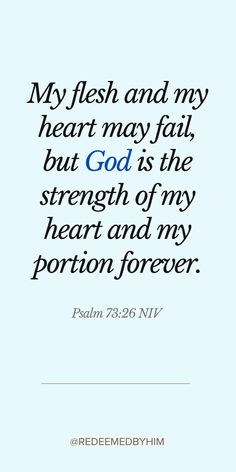 a blue background with the words, my flesh and my heart may fail but god is the strength of my heart and my portion forever