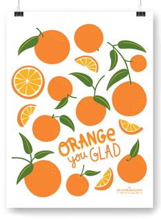 an orange poster with the words orange you glad written on it and sliced oranges