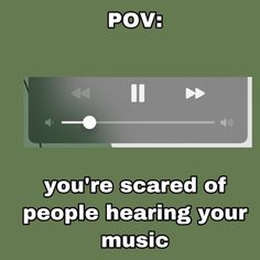 a green background with the words pov you're scared of people hearing your music