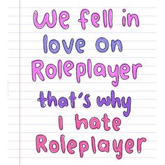 we fell in love on roleplayer that's why i hate roleplayers