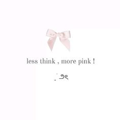 the words less think, more pink are written in black and white with a bow on it