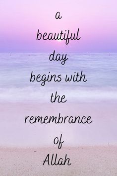 a quote on the beach that says, a beautiful day begins with the remembrance of allah