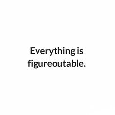 an image with the words everything is figueotable in black and white text