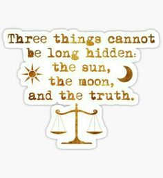 a quote that says three things cannot be long hidden the sun, the moon and the truth