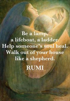 a woman holding a baby in her arms with the caption rumi be a lamp, a lifeboat, a ladder help someone's soul heal walk out of your house like a shepherd