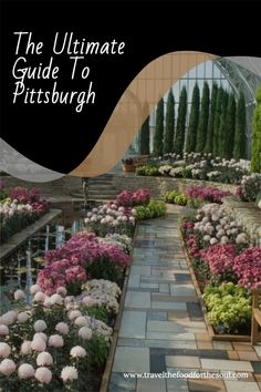 the ultimate guide to pittsburgh's flower gardens and botanical gardens, with text overlaying it