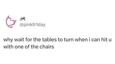 a tweet that reads, pink friday why wait for the tables to turn when i can't sit with one of the chairs