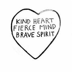 a heart with words written on it that says, kind of heart fierce mind brave spirit