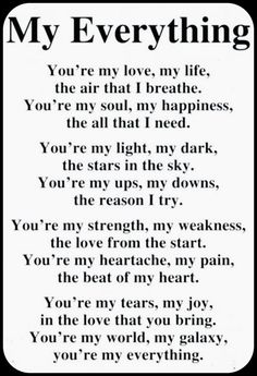 a poem written in black and white with the words, my everything you're my love