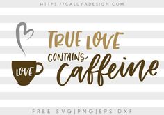 a coffee cup with the words true love contains caffeine and free svg files