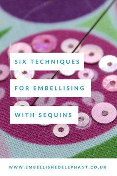 the words six techniques for embellishing with sequins on a colorful background