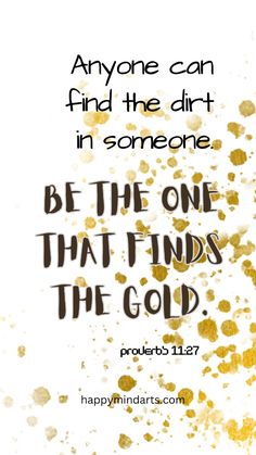 a quote that says, be the one that finds the gold