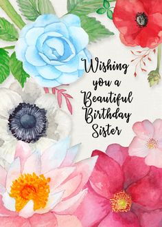 a birthday card with watercolor flowers and the words wishing you a beautiful birthday sister