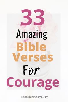 the words 33 amazing bible verses for courage on top of a white background with pink flowers